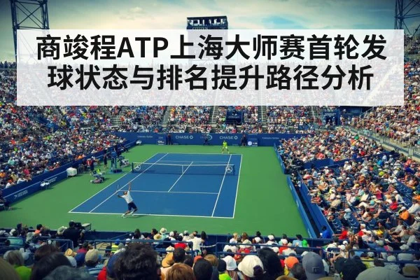 商竣程ATP上海大师赛首轮发球状态与排名提升路径分析(kaiyun)